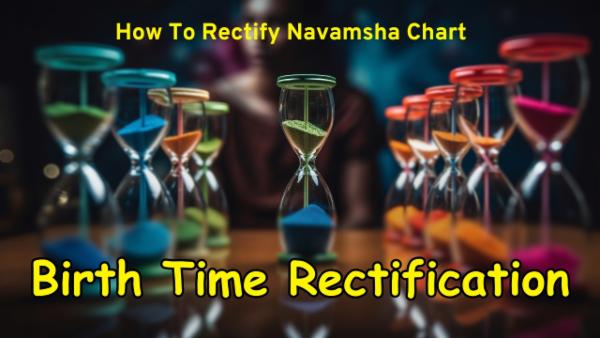 Birth Time Rectification Rectify Your Navamsha birth-time-rectification-rectify-your-navamsha